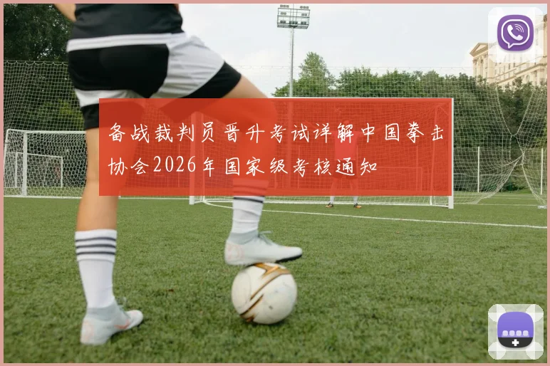 备战裁判员晋升考试详解中国拳击协会2026年国家级考核通知